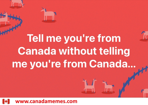 tell-me-youre-from-canada-without-telling-me-youre-from-canada-13778-1 -  ?? Canada Memes
